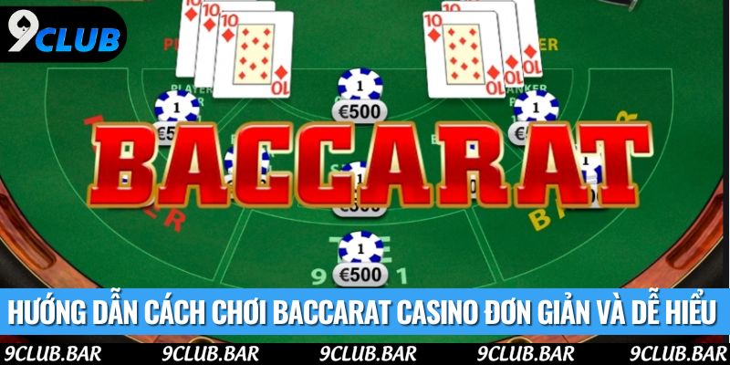 Hướng dẫn cách chơi baccarat casino đơn giản và dễ hiểu 