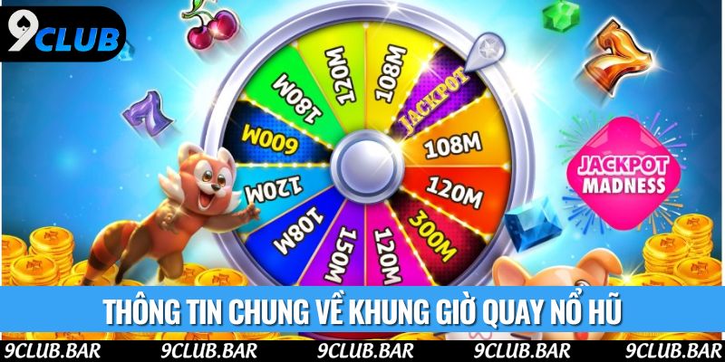 Thông tin chung về khung giờ quay nổ hũ 